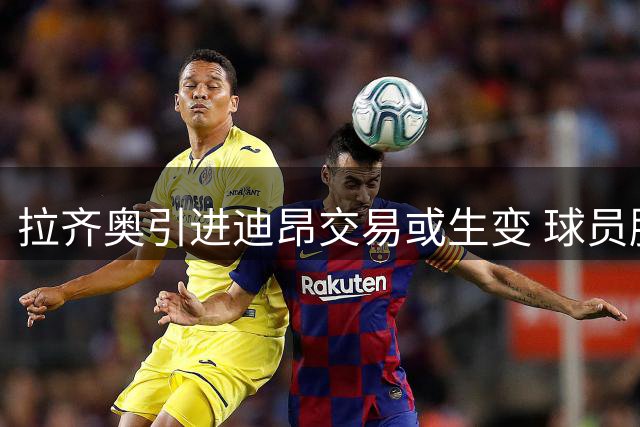 拉齐奥引进迪昂交易或生变 球员膝伤隐患成阻碍