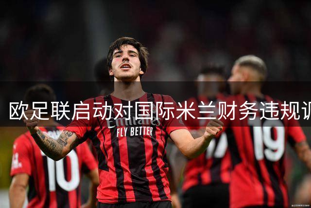 欧足联启动对国际米兰财务违规调查