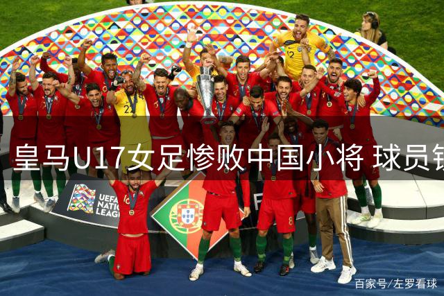 皇马U17女足惨败中国小将 球员锁喉犯规染红离场